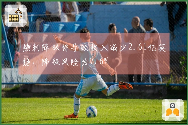 热刺降级将导致收入减少2.61亿英镑，降级风险为7.6%