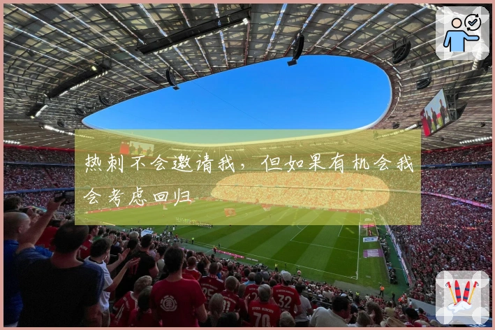 热刺不会邀请我，但如果有机会我会考虑回归