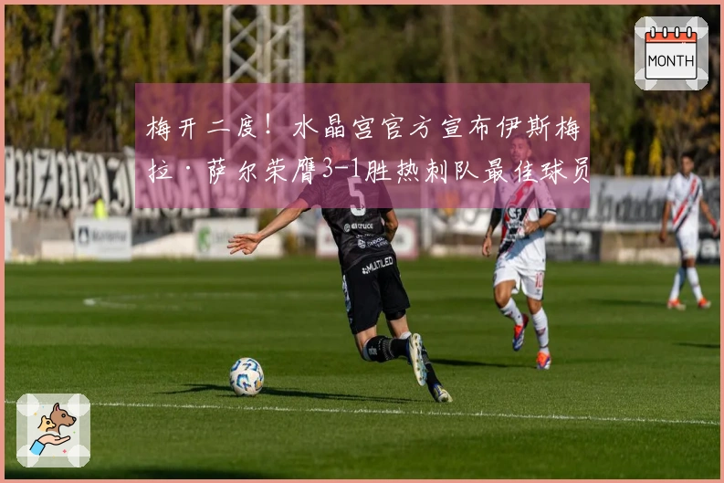 梅开二度！水晶宫官方宣布伊斯梅拉·萨尔荣膺3-1胜热刺队最佳球员